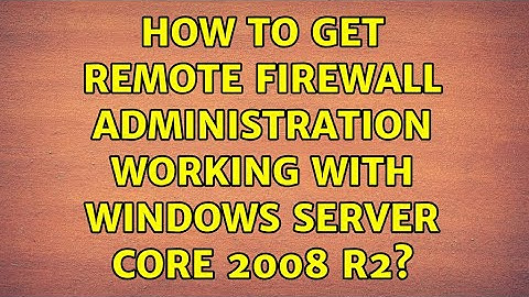 How to get remote firewall administration working with Windows Server Core 2008 R2? (2 Solutions!!)