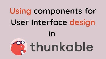 How to use Thunkable components for User Interface Design