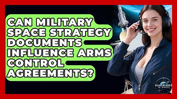 Can Military Space Strategy Documents Influence Arms Control Agreements? - Warriors In Space
