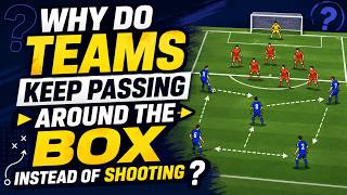 Why Do Teams Keep Passing Around the Box Instead of Shooting 
