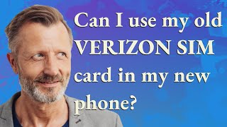 Can I use my old Verizon SIM card in my new phone?