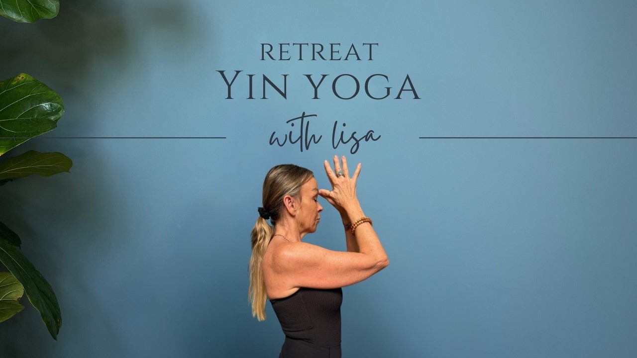 Retreat Within Yin Yoga | Go Inward & Come Home | Lisa Aitken