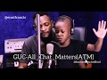 GUC-All That Matters Cover Enni Francis and Kanaan Francis