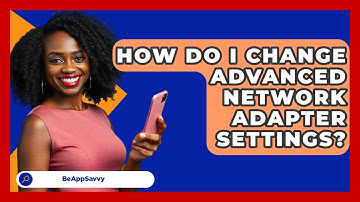 How Do I Change Advanced Network Adapter Settings? - Be App Savvy