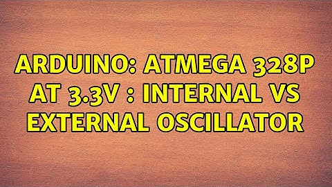 Arduino: Atmega 328p at 3.3v : Internal vs external oscillator