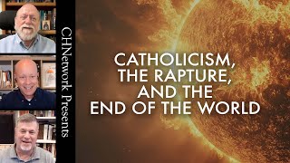 Catholicism, The Rapture, and the End of the World - CHNetwork Presents, Episode 37