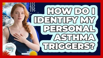 How Do I Identify My Personal Asthma Triggers? - Everyday Asthma Tips