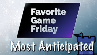 Favorite Game Friday Most Anticipated