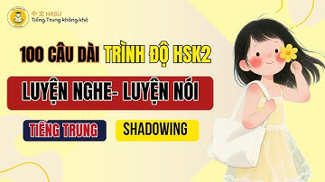 100 Câu Tiếng Trung Dài Thông Dụng | Luyện Nghe Hiểu Giao Tiếp HSK2