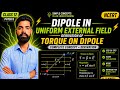 ⚡ Dipole in Uniform External Electric Field | Torque on Electric Dipole | Part 14
