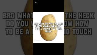 how to be a potato 🥔