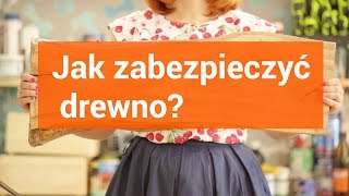 Jak zabezpieczyć drewno - tradycyjne sposoby: bejcowanie, woskowanie, olejowanie, politura