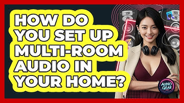 How Do You Set Up Multi-room Audio In Your Home? - Audio Gear Insider