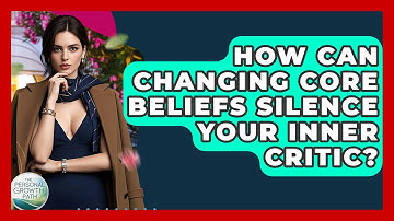 How Can Changing Core Beliefs Silence Your Inner Critic? - The Personal Growth Path