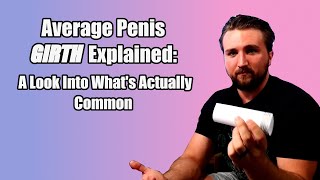 Average Penis Girth Explained - A look into Penis Size