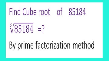 Find Cube root    of    85184       ∛85184   =?By prime factorization method