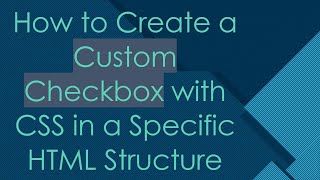 How to Create a Custom Checkbox with CSS in a Specific HTML Structure