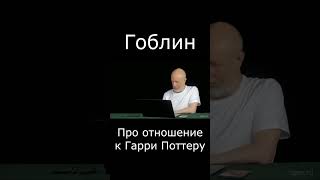 Гоблин Про Отношение К Гарри Поттеру