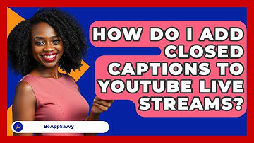 How Do I Add Closed Captions To YouTube Live Streams? - Be App Savvy