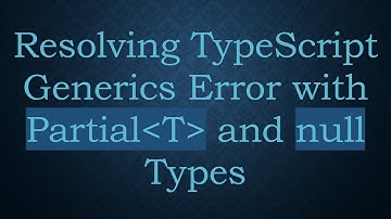Resolving TypeScript Generics Error with Partial T  and null Types