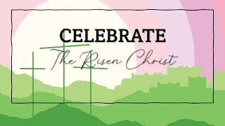 Celebrate the Risen Christ