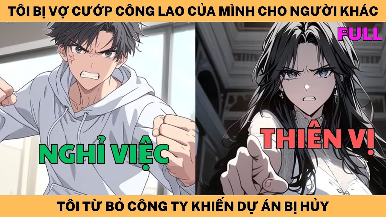[Full] Tôi Bị Vợ Cướp Công Lao Của Mình Cho Người Khác, Tôi Từ Bỏ Công Ty Khiến Dự Án Bị Hủy