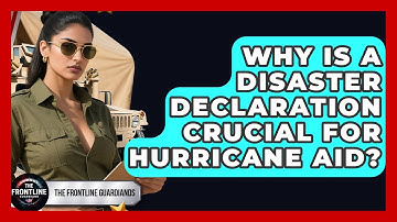 Why Is A Disaster Declaration Crucial For Hurricane Aid? - The Frontline Guardians