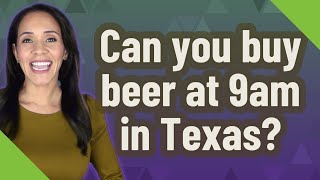 Can you buy beer at 9am in Texas?