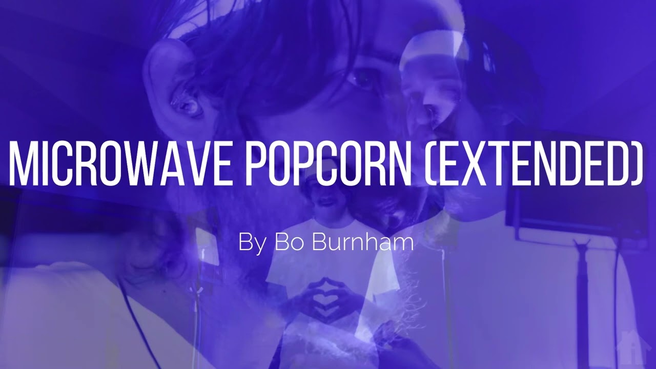 Bo Burnham Microwave Popcorn (Extended) YouTube