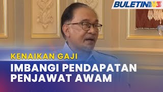 KENAIKAN GAJI | Imbangi Pendapatan Penjawat Awam Gred Rendah, Tinggi