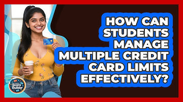 How Can Students Manage Multiple Credit Card Limits Effectively? - Student Score Builder