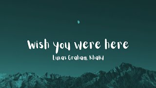 Lukas Graham, Khalid - Wish You Were Here(lyrics)