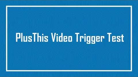 PlusThis Video Trigger Test