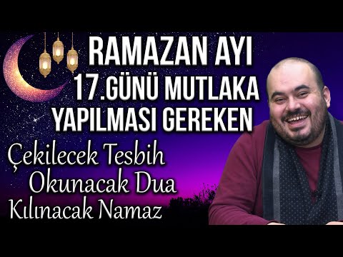 Ramazan Ayının 17.Günü Duası, Kılınacak Namaz, Zikirleri (2023 Ramazan Ayı 2023) Ramazanın 17.Günü