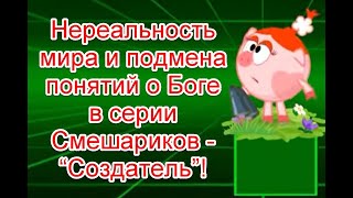 Идея о нереальности мира и подмена понятия Бога в серии Смешариков - “Создатель”