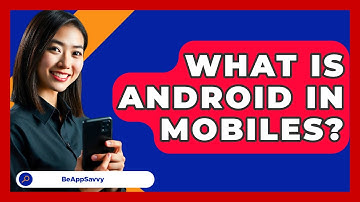 What Is Android In Mobiles? - Be App Savvy