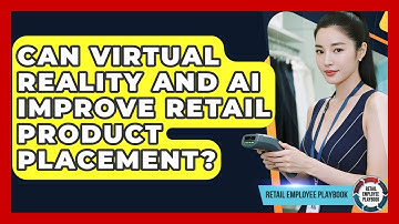 Can Virtual Reality And AI Improve Retail Product Placement? - Retail Employee Playbook