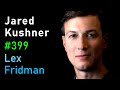 Jared Kushner: Israel, Palestine, Hamas, Gaza, Iran, and the Middle East | Lex Fridman Podcast #399