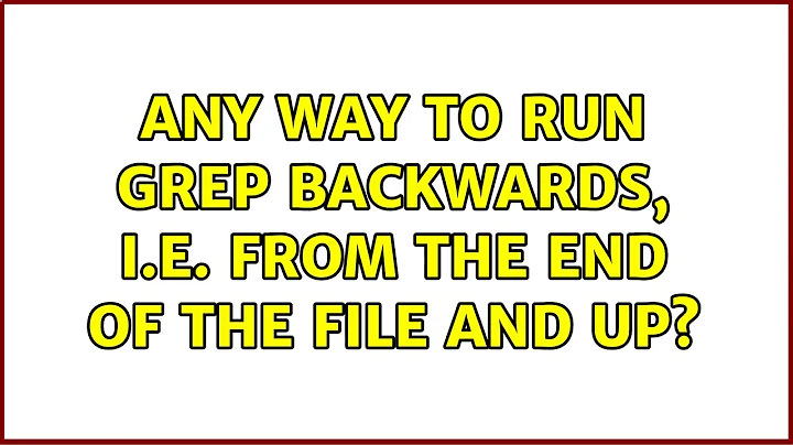 any way to run grep backwards, i.e. from the end of the file and up? (2 Solutions!!)