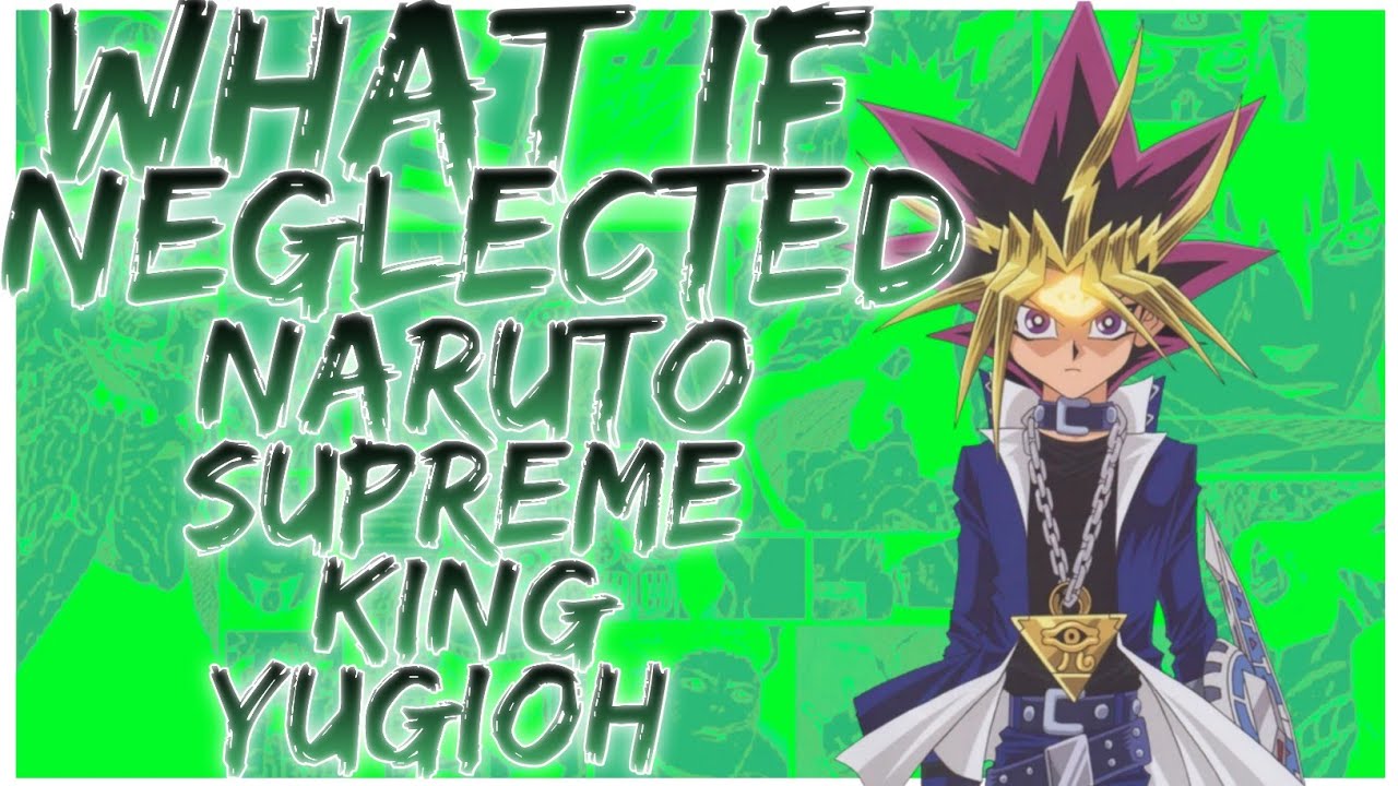 what if neglected naruto supreme king Yugioh