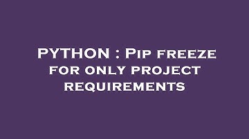 PYTHON : Pip freeze for only project requirements