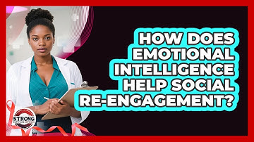 How Does Emotional Intelligence Help Social Re-engagement? - Strong Survivors Network