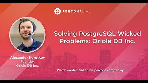 Solving PostgreSQL Wicked Problems: Oriole DB Inc - Mehboob Alam and Alexander Korotkov
