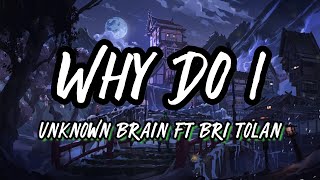 Unknown Brain ft Bri Tolan - Why Do I (Lyrics)