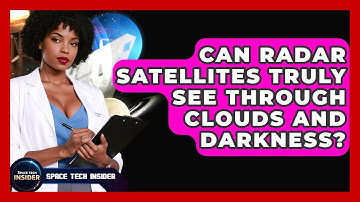 Can Radar Satellites Truly See Through Clouds And Darkness? - Space Tech Insider