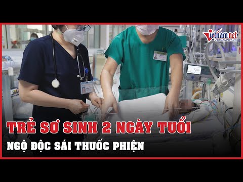 Video Trẻ sơ sinh 2 ngày tuổi ngộ độc sái thuốc phiện - youtube