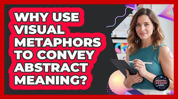 Why Use Visual Metaphors To Convey Abstract Meaning?