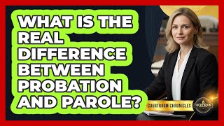 What Is The Real Difference Between Probation And Parole? - Courtroom Chronicles