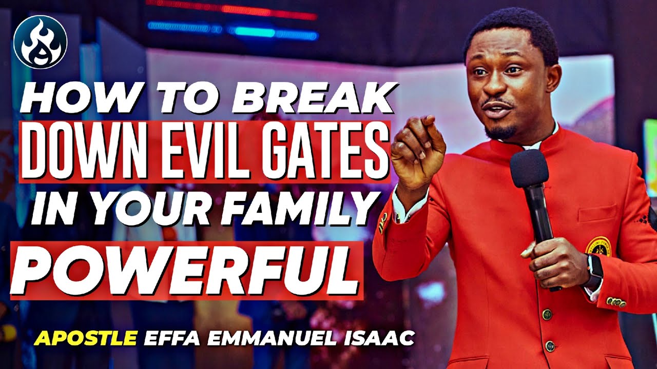 HOW TO BREAK DOWN EVIL GATES || APOSTLE EFFA EMMANUEL ISAAC - YouTube