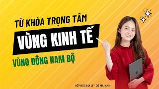 TỪ KHOÁ TRỌNG TÂM - Địa lí vùng kinh tế - Đông Nam Bộ | ĐỊA LÍ 12 - LỚP HỌC ĐỊA LÝ cô Mai Anh